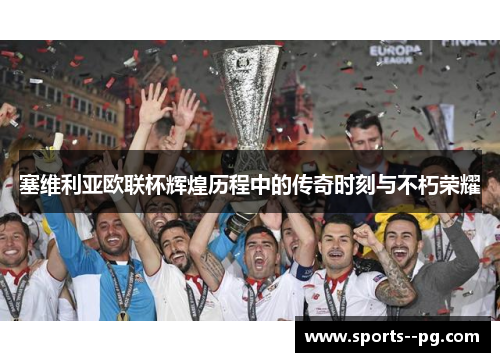 塞维利亚欧联杯辉煌历程中的传奇时刻与不朽荣耀