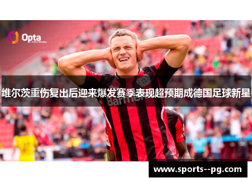 维尔茨重伤复出后迎来爆发赛季表现超预期成德国足球新星